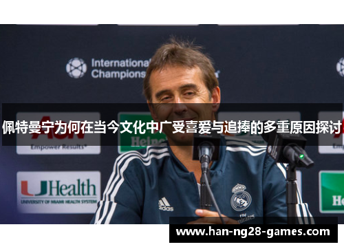 佩特曼宁为何在当今文化中广受喜爱与追捧的多重原因探讨