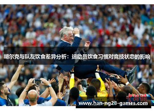 胡尔克与队友饮食差异分析：运动员饮食习惯对竞技状态的影响