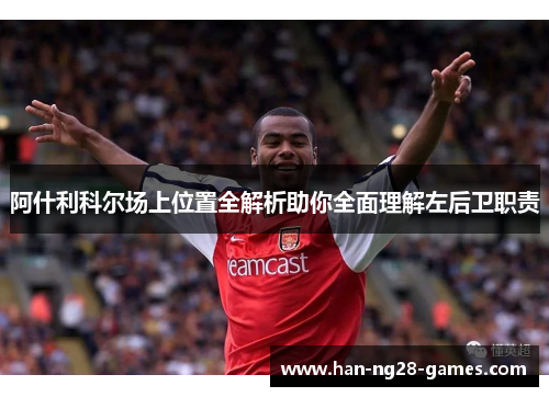 阿什利科尔场上位置全解析助你全面理解左后卫职责