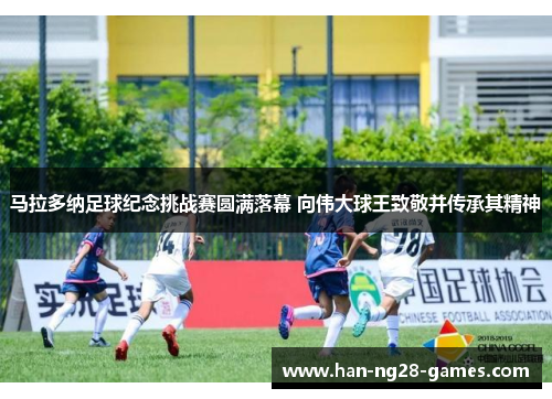 马拉多纳足球纪念挑战赛圆满落幕 向伟大球王致敬并传承其精神