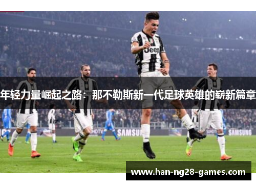 年轻力量崛起之路：那不勒斯新一代足球英雄的崭新篇章