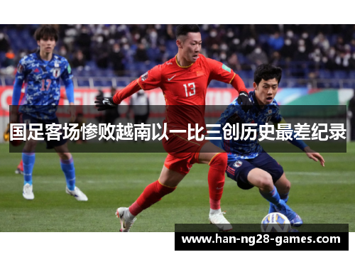 国足客场惨败越南以一比三创历史最差纪录